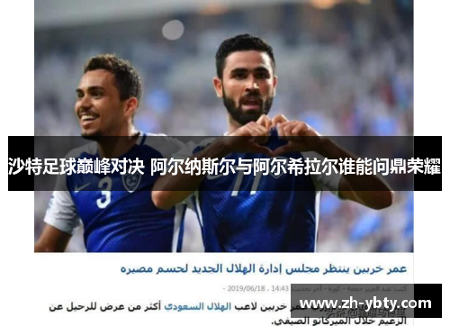 沙特足球巅峰对决 阿尔纳斯尔与阿尔希拉尔谁能问鼎荣耀